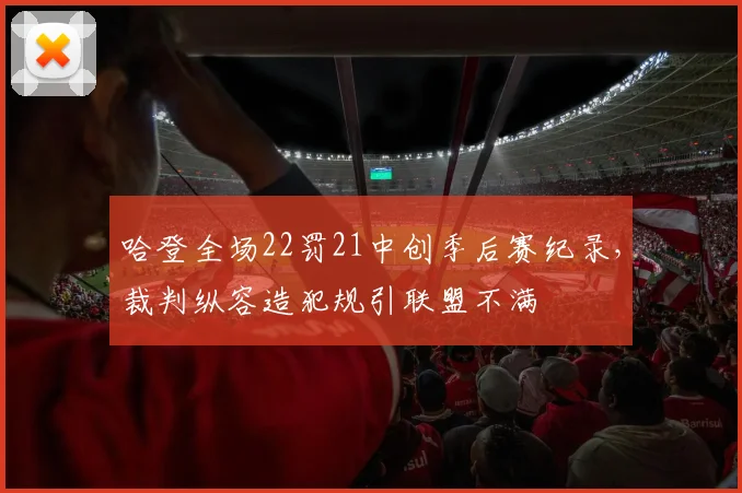 哈登全场22罚21中创季后赛纪录，裁判纵容造犯规引联盟不满